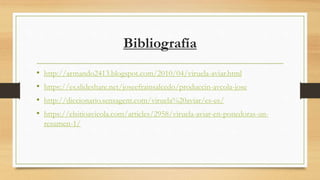 Bibliografía
• http://armando2413.blogspot.com/2010/04/viruela-aviar.html
• https://es.slideshare.net/joseefrainsalcedo/produccin-avcola-jose
• http://diccionario.sensagent.com/viruela%20aviar/es-es/
• https://elsitioavicola.com/articles/2958/viruela-aviar-en-ponedoras-un-
resumen-1/
 
