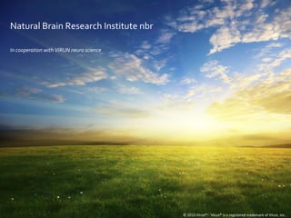   © 2010 Virun®  Virun® is a registered trademark of Virun, Inc.. Natural Brain Research Institute nbr i In cooperation with VIRUN neuroscience 