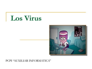 Los Virus PCPI “AUXILIAR INFORMATICA” 