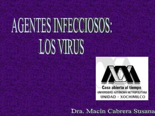 AGENTES INFECCIOSOS: LOS VIRUS Dra. Macín Cabrera Susana  