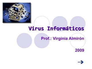 Virus InformáticosVirus Informáticos
Prof.: Virginia Almirón
2009
 