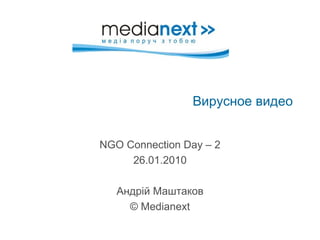 Вирусное видео NGO Connection Day – 2 26.01.2010 Андрій Маштаков © Medianext 