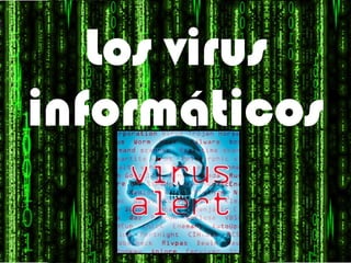 Los virus
informáticos
 