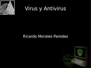 Virus y Antivirus Ricardo Morales Paredes 