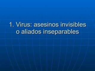 1. Virus: asesinos invisibles o aliados inseparables 