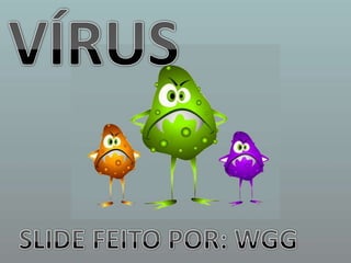VÍRUSSLIDE FEITO POR: WGG
