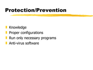 Protection/Prevention Knowledge Proper configurations Run only necessary programs Anti-virus software 