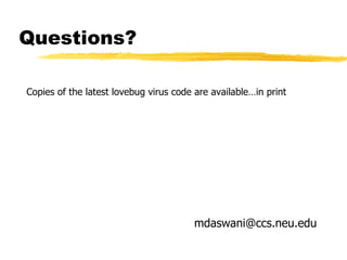 Questions? [email_address] Copies of the latest lovebug virus code are available…in print 