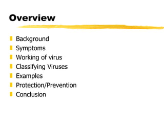 Overview Background  Symptoms Working of virus Classifying Viruses  Examples Protection/Prevention Conclusion 