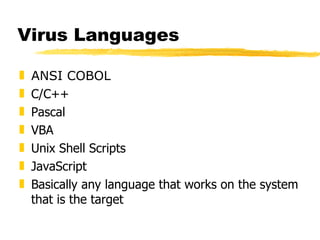 Virus Languages ANSI COBOL  C/C++ Pascal VBA Unix Shell Scripts JavaScript Basically any language that works on the system that is the target 