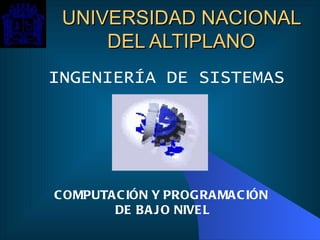 UNIVERSIDAD NACIONAL DEL ALTIPLANO INGENIERÍA DE SISTEMAS COMPUTACIÓN Y PROGRAMACIÓN  DE BAJO NIVEL 