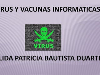 http://www.glogster.com/media/5/22/38/35/22383567.jpg VIRUS Y VACUNAS INFORMATICAS ALIDA PATRICIA BAUTISTA DUARTE 