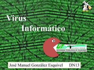 Virus
    Informático



José Manuel González Esquivel   DN13
 