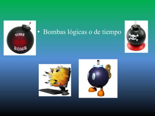 • Bombas lógicas o de tiempo
 