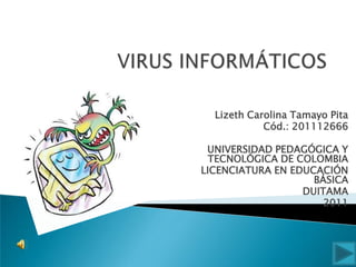 Lizeth Carolina Tamayo Pita
            Cód.: 201112666

 UNIVERSIDAD PEDAGÓGICA Y
 TECNOLÓGICA DE COLOMBIA
LICENCIATURA EN EDUCACIÓN
                    BÁSICA
                  DUITAMA
                      2011
 