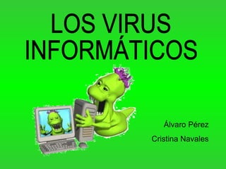 LOS VIRUS INFORMÁTICOS Álvaro Pérez Cristina Navales 