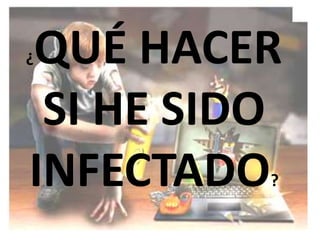 QUÉ HACER
¿


 SI HE SIDO
INFECTADO ?
 