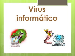Virus
informático
 