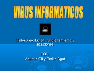 Historia evolución, funcionamiento y
             soluciones

              POR:
     Agustin Gil y Emilio Agut
 