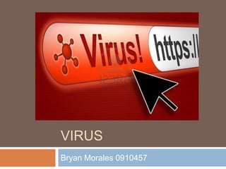 VIRUS
Bryan Morales 0910457
 