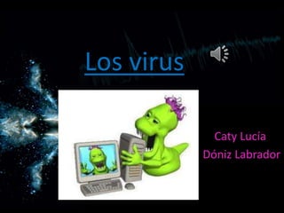 Los virus
Caty Lucía
Dóniz Labrador
 
