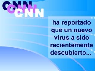 ha reportado
que un nuevo
virus a sido
recientemente
descubierto...
CNNCNNCNN
 
