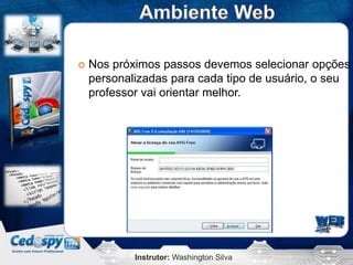 Instrutor: Washington Silva
 Nos próximos passos devemos selecionar opções
personalizadas para cada tipo de usuário, o seu
professor vai orientar melhor.
 