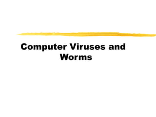 Computer Viruses and
Worms
 