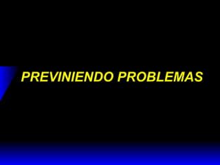PREVINIENDO PROBLEMAS

 