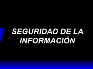 SEGURIDAD DE LA
INFORMACIÓN

 