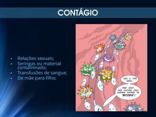CONTÁGIO

•
•
•
•

Relações sexuais;
Seringas ou material
contaminado;
Transfusões de sangue;
De mãe para filho;

19

 