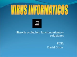 Historia evolución, funcionamiento y
soluciones
POR:
David Giron

 