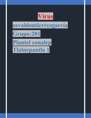 Virus
osvaldoutierrezgarcia
Grupo:201
Plantel conalep
Tlalnepantla 1
 