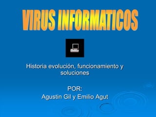 Historia evolución, funcionamiento y
soluciones
POR:
Agustin Gil y Emilio Agut
 