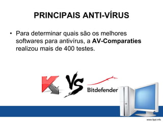 PRINCIPAIS ANTI-VÍRUS
• Para determinar quais são os melhores
softwares para antivírus, a AV-Comparaties
realizou mais de 400 testes.
 