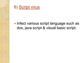 6) Script virus
 Infect various script language such as
dos, java script & visual basic script.
 