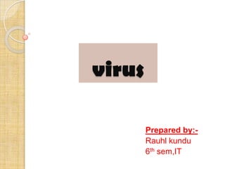 virus
Prepared by:-
Rauhl kundu
6th sem,IT
 