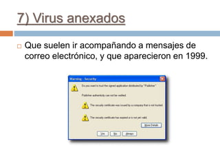 7) Virus anexados
 Que suelen ir acompañando a mensajes de
correo electrónico, y que aparecieron en 1999.
 
