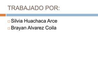 TRABAJADO POR:
 Silvia Huachaca Arce
 Brayan Alvarez Coila
 