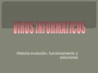 Historia evolución, funcionamiento y
soluciones
 