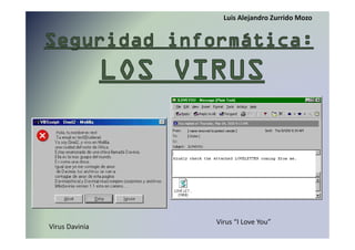 Luis Alejandro Zurrido Mozo 
Virus “I Love You” 
Virus Davinia 
 
