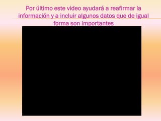 Por último este video ayudará a reafirmar la información y a incluir algunos datos que de igual forma son importantes  