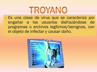 Esunaclasedevirusquesecaracterizaporengañaralosusuariosdisfrazándosedeprogramasoarchivoslegítimos/benignos,conelobjetodeinfectarycausardaño.  
