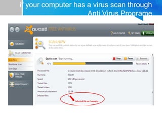 if your computer has a virus scan through
Anti Virus Programe
 