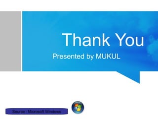 Thank You
Presented by MUKUL
Source : Microsoft Windows
 