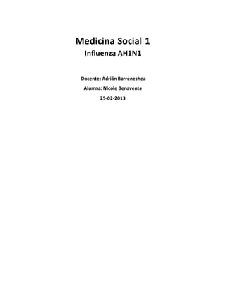 Medicina Social 1
Influenza AH1N1
Docente: Adrián Barrenechea
Alumna: Nicole Benavente
25-02-2013
 