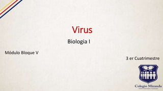 Virus
Biologia I
Módulo Bloque V
3 er Cuatrimestre
 