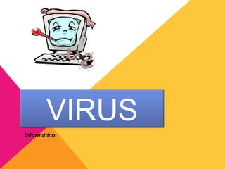 VIRUS
informático
 