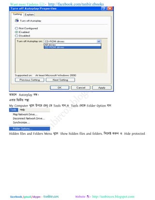 Want more Updates  http://facebook.com/tanbir.ebooks
facebook /gmail/skype: - http://tanbircox.blogspot.com
ো঴রর Autorplay ফন্ধ।
এফায রিেীে ঩ন্থা
My Computer খুরর উ঩রয তভনু তে Tools মান,঑ Tools তথরক Folder Option মান
Hidden files and Folders Menu খুরর Show hidden files and folders. র঳ররক্ট করুন ঑ Hide protected
 