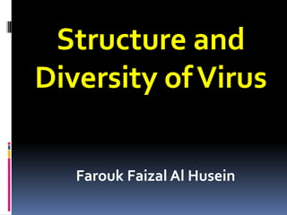 Structure and
Diversity ofVirus
Farouk Faizal Al Husein
 
